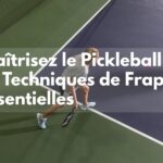 Maîtrisez le Pickleball : 10 Techniques de Frappe Essentielles (Guide Complet)
