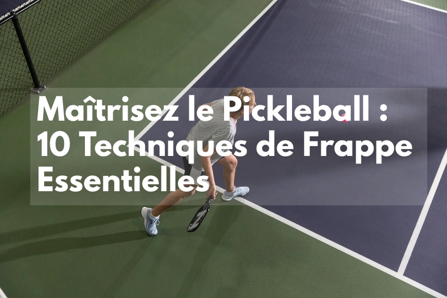 Maîtrisez le Pickleball : 10 Techniques de Frappe Essentielles (Guide Complet)