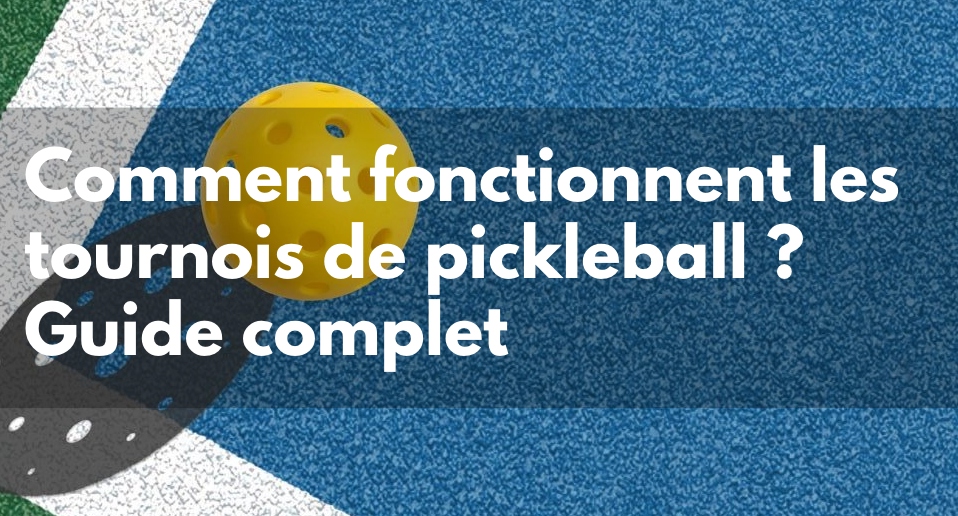 Comment fonctionnent les tournois de pickleball ? [Guide complet]