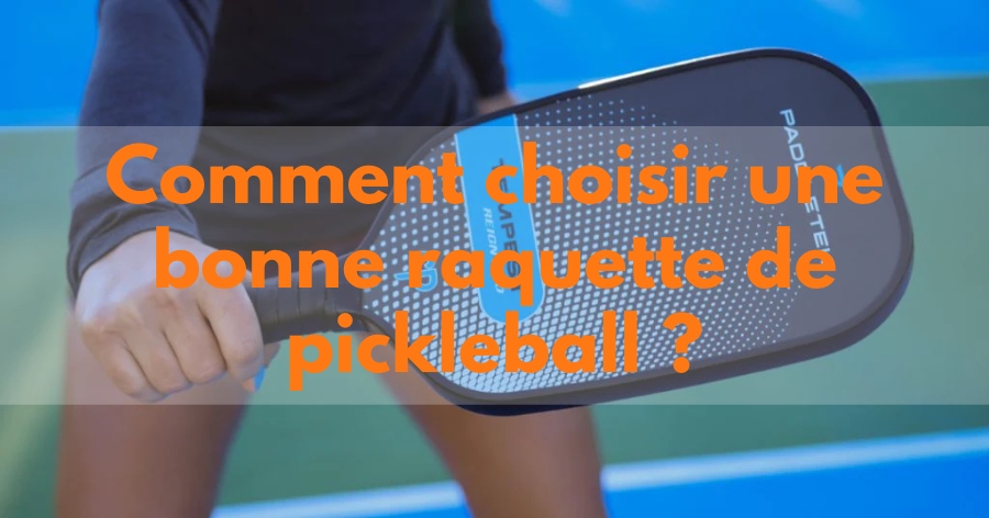 Comment choisir une bonne raquette de pickleball : Le guide ultime