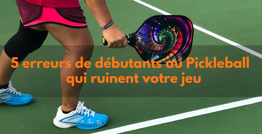 5 erreurs de débutants au pickleball qui ruinent votre jeu (et comment les éviter)