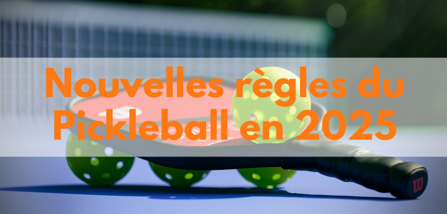Nouvelles règles au Pickleball en 2025 : Ce que tu dois absolument savoir