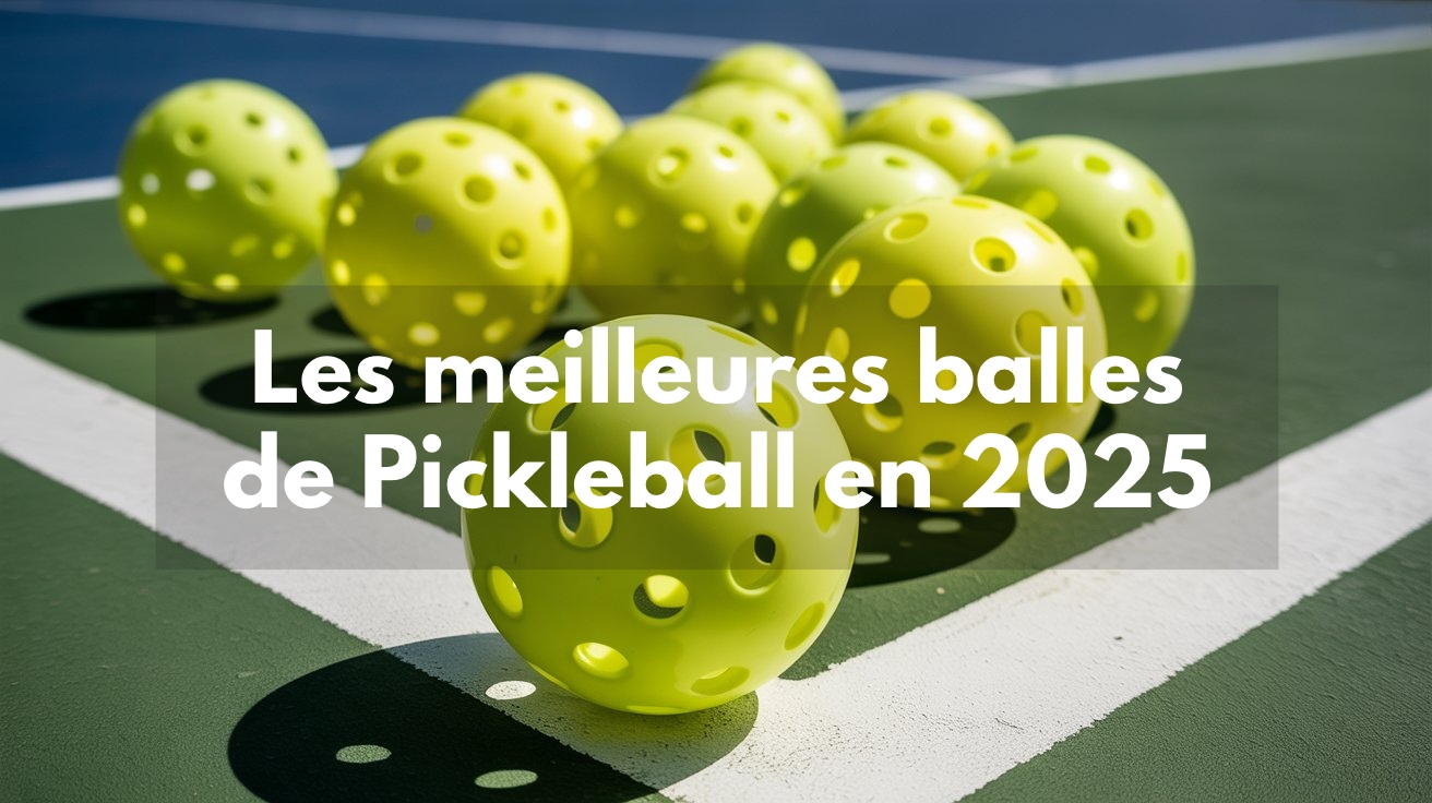 Les meilleures balles de Pickleball en 2025 - Comparatif du Top 5