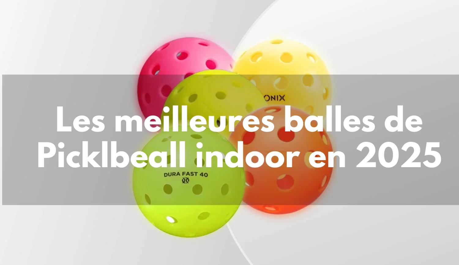 Les meilleures balles de pickleball en 2025 – Comparatif du Top 5